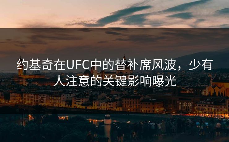 约基奇在UFC中的替补席风波，少有人注意的关键影响曝光